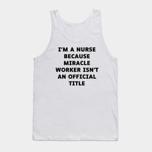 I'm a nurse because miracle worker isn't an official title Tank Top